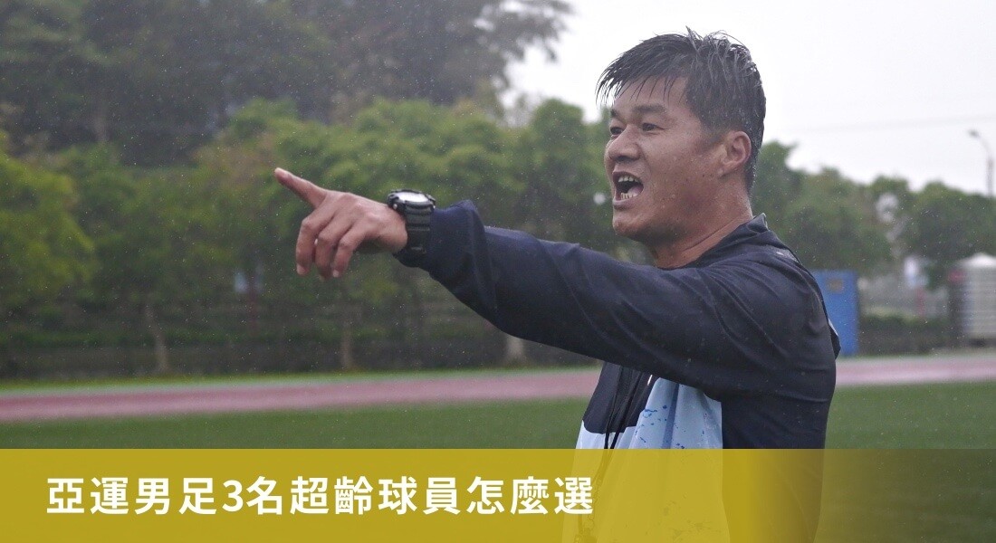 亞運男足3名超齡球員怎麼選  後衛、前鋒二選一？